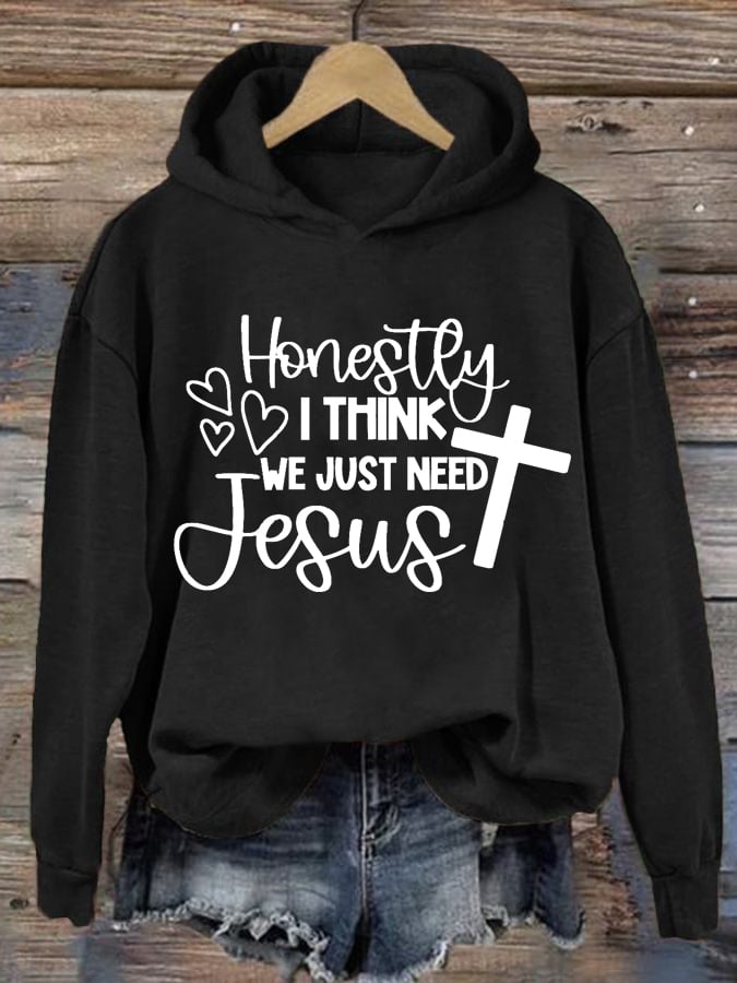 Women's Honestly I Think We Just Need Jesus Faith Print Sweatshirt