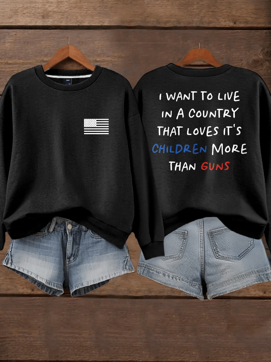 Women's I Want To Live In A Country That Loves It'S Children More Than Guns Print Sweatshirt
