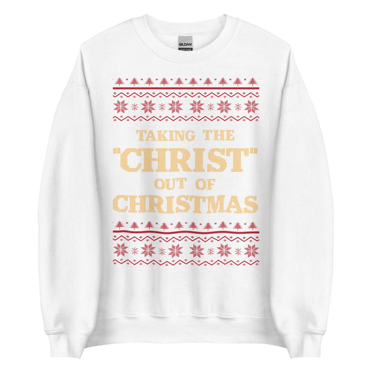 Taking The Christ Out Of Christmas Crewneck